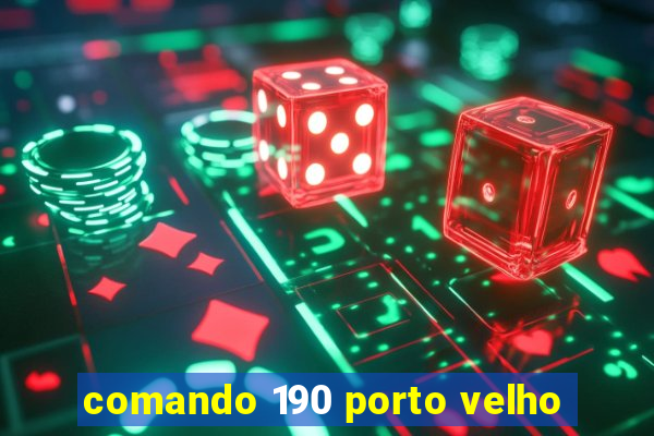 comando 190 porto velho